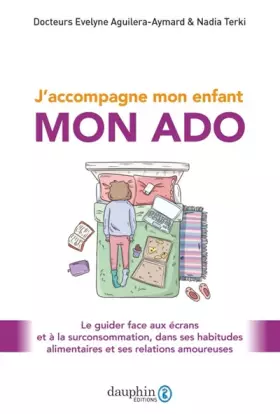 J'accompagne mon enfant mon ado: le guider face aux écrans et à la surconsommation, dans ses habitudes alimentaires et ses relations amoureuses