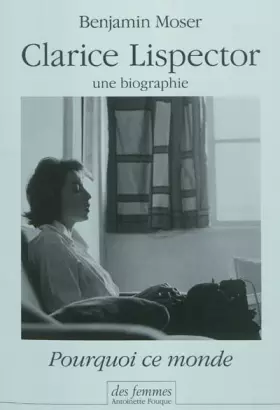 Pourquoi ce monde - une biographie de Clarice Lispector