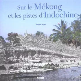 Sur le Mékong et les pistes d?Indochine - Chantal Edel