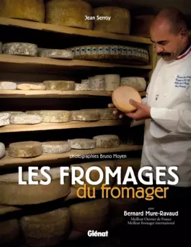 Les fromages du fromager - Bernard Mure-Ravaud, Jean Serroy, Bruno Moyen