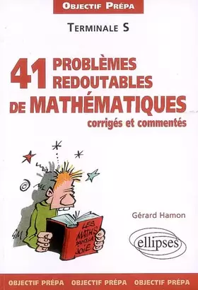 41 problèmes redoutables de mathématiques corrigés et commentés - Objectif prépa - Terminale S
