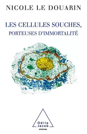 Les cellules souches, porteuses d'immortalité - Nicole Le Douarin