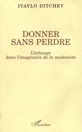 Donner sans perdre - l'echange dans l'imaginaire de la modernite