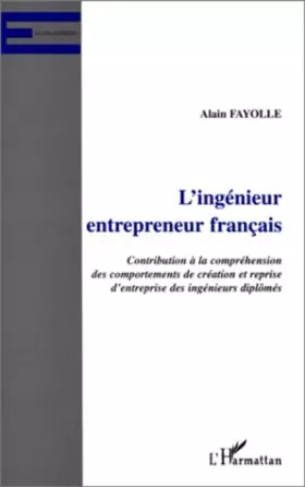 L'ingenieur entrepreneur francais - contribution à la compréhension des comportements de création et reprise d'entreprise des ingénieurs diplômés