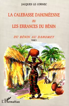 LA CALEBASSE DAHOMEENNE OU LES ERRANCES DU BENIN: Tome 1