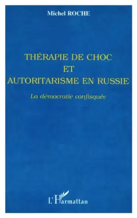 THERAPIE DE CHOC ET AUTORITARISME EN RUSSIE: La démocratie confisquée
