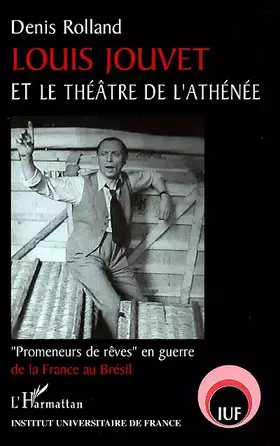 LOUIS JOUVET ET LE THÉÂTRE DE L'ATHÉNÉE: " Promeneurs de rêves " en guerre de la France au Brésil