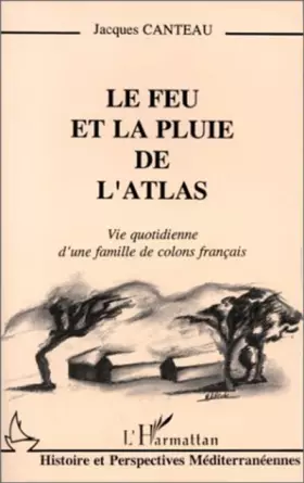 Le feu et la pluie de l'Atlas - vie quotidienne d'une famille de colons français