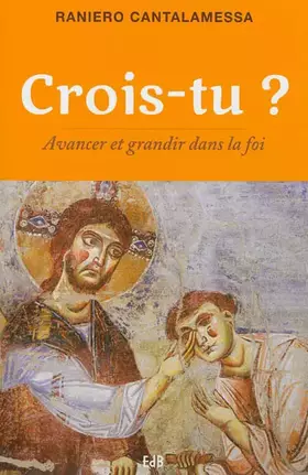 Crois-tu? avancer et grandir dans la foi