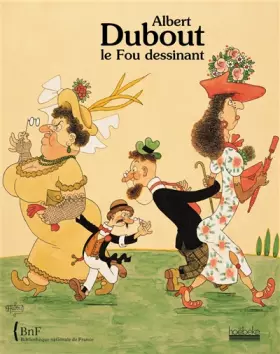 Albert Dubout, le fou dessinant - Collectifs, Laure Beaumont-Maillet, Jean-François Foucaud