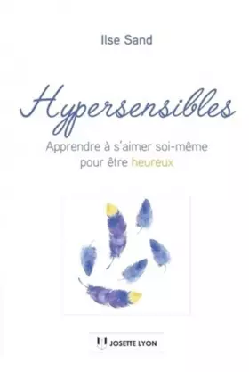 Hypersensibles - Apprendre à s'aimer soi-même pour être heureux - Ilse Sand, Christine Berlioz, Laila Thulessen