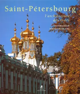 Saint-Pétersbourg: L'Architecture des tsars - Alexandre Orloff, Dimitri Chvidkovski