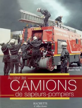 Au coeur des camions de sapeurs-pompiers - André Horb, Collectif