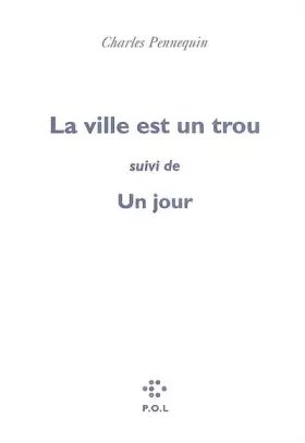 La ville est un trou/Le jour - Charles Pennequin