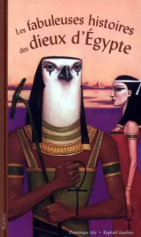 Les fabuleuses histoires des dieux d'Egypte - Dominique Joly, Raphaël Gauthey