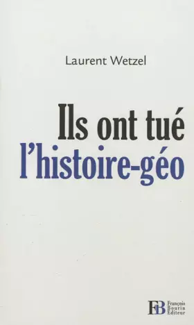 Ils ont tué l'histoire-géo - Laurent Wetzel