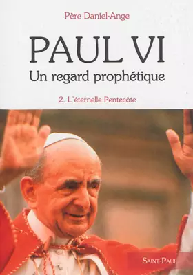 Paul VI, un regard prophétique Tome 2 - l'éternelle Pentecôte