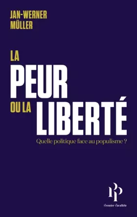 La peur ou la liberté: quelle politique face au populisme?. Le libéralisme de la peur