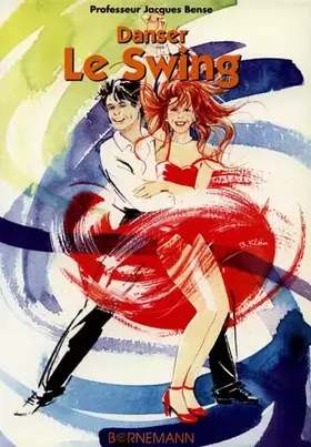 Danser le swing: Méthode tous niveaux, pour débutants, amateurs, professionnels et professeurs - Jacques Bense