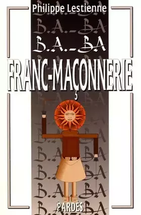 B.A.-BA de la franc-maçonnerie - Philippe Lestienne