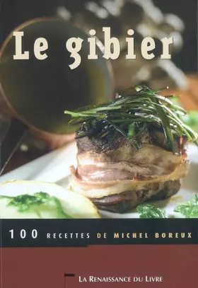 Le Gibier: 100 recettes - Michel Boreux
