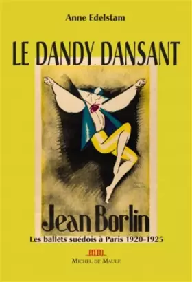 Le dandy dansant Jean Borlin - les ballets suédois à Paris 1920-1925
