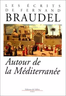 Les écrits de Fernand Braudel: Autour de la Méditerranée - Fernand Braudel, Roselyne de Ayala, Paule Braudel, Maurice Aymard