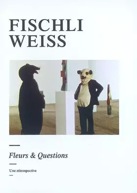 Fischli/Weiss: Fleurs & Questions - Bice Curiger, Peter Fischli, David Weiss, Collectif