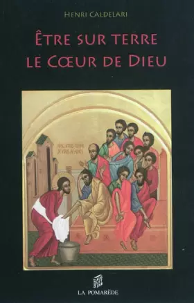 ETRE SUR TERRE LE COEUR DE DIEU - HENRI CALDELARI