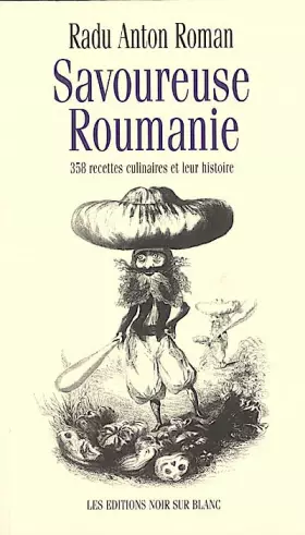 Savoureuse Roumanie: 358 recettes culinaires et leur histoire