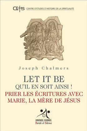 Let it be - qu'il en soit ainsi! - prier les écritures avec Marie, la mère de Jésus