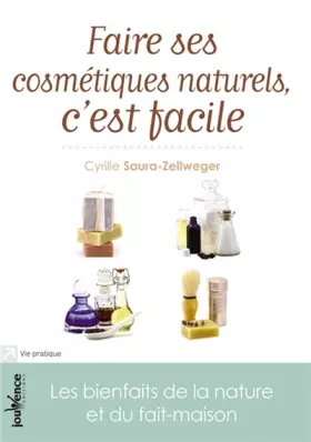 Faire ses cosmétiques naturels, c'est facile: Les bienfaits de la nature et du fait-maison - Cyrille Saura-Zellweger