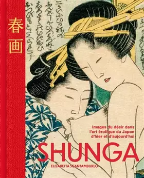 Shunga: images du désir dans l'art érotique du Japon d'hier et d'aujourd'hui