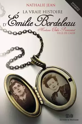 La vraie histoire d'Émilie Bordeleau: madame Ovila Pronovost, fille de Caleb