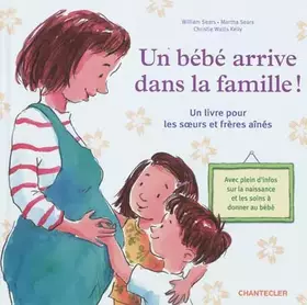 Un bébé arrive dans la famille! - William Sears, Martha Sears, Christie Watts Kelly, Anne-Michèle Lizen