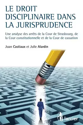 Le droit disciplinaire à travers la jurisprudence - une analyse des arrêts de la Cour de Strasbourg, de la Cour constitutionnelle et de la Cour de cassation