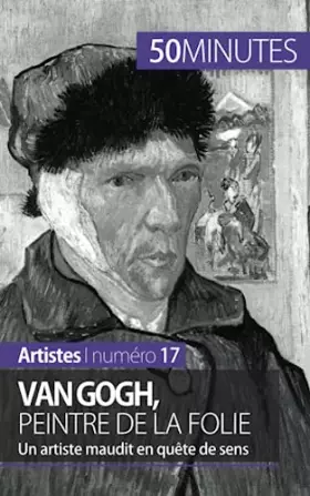 Van Gogh, peintre de la folie: un artiste maudit en quête de sens