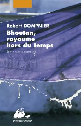 Bhoutan, royaume hors du temps - Robert Dompnier
