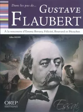 Dans les pas de... - gustave flaubert - à la rencontre d'emma bovary, félicité, bouvard et pécuchet