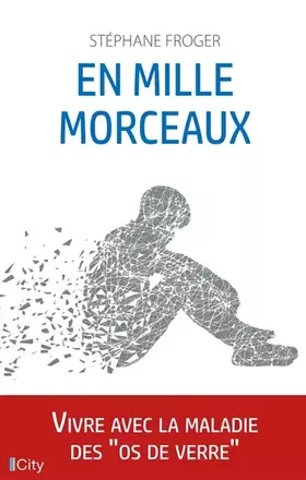 En mille morceaux: vivre avec la maladie des os de verre