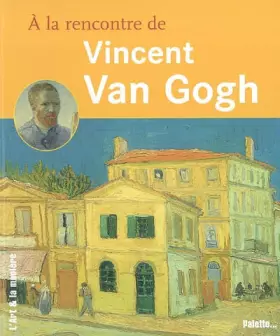 A la rencontre de Vincent Van Gogh - Caroline Breunesse, Christian Demilly