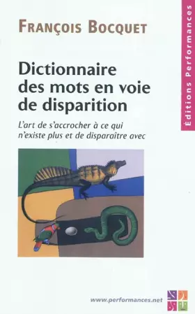 Dictionnaire des mots en voie de disparition - l'art de s'accrocher à ce qui n'existe plus et de disparaître avec