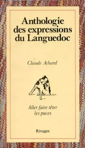 Anthologie des expressions du Languedoc: Aller faire têter les puces - Claude Achard