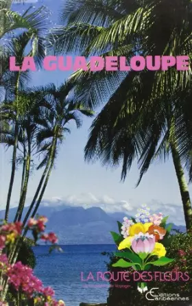La route des fleurs - guide de la guadeloupe