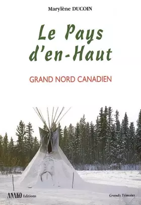 Le pays d'en-haut. Grand nord canadien - Marylène Ducoin