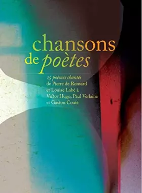 Chansons de poètes - 15 poèmes chantés de Pierre de Ronsart et Louise Labé à Victor Hugo, Paul Verlaine et Caston Couté