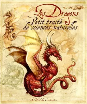 Les dragons - petit traité de sciences naturelles