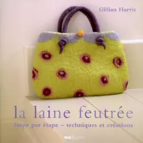 La laine feutrée: étape par étape, techniques et 25 créations originales