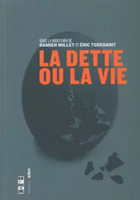 La dette ou la vie - Damien Millet, Eric Toussaint