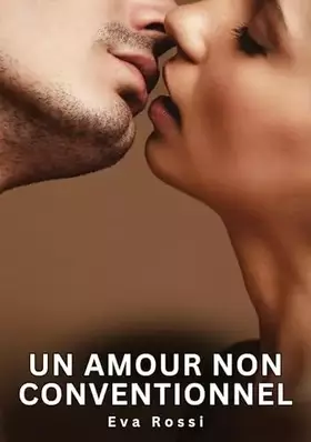 Un amour non conventionnel: Nouvelles Erotiques pour Adultes - Histoires de Sexe Explicites et Taboues (Interdites & Hard)